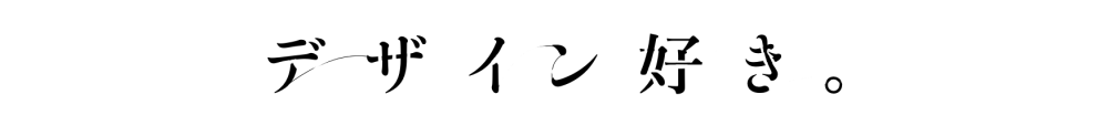 デザインが大好き！